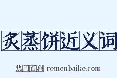 炙蒸饼近义词是什么意思的图片